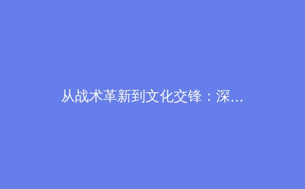 从战术革新到文化交锋：深度解析当代体育竞技的三大趋势 - 3